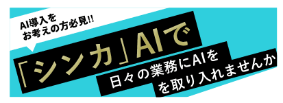 AI導入をお考えの方必見!!「シンカ」AIで日々の業務にAIを取り入れませんか